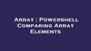 Array : Powershell Comparing Array Elements