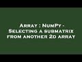 Array : NumPy - Selecting a submatrix from another 2d array