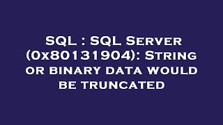 SQL : SQL Server (0x80131904): String or binary data would be truncated