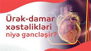 Ürək-damar xəstəlikləri niyə gəncləşir? Hansı xəstəliklərdə #ÜRƏK hədəf orqandır?