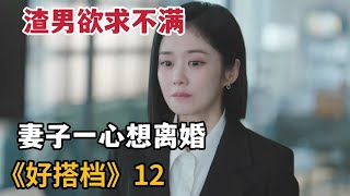 【米虫】渣男欲求不满欺负妻子，好闺蜜反目成仇互相冷战《好搭档》第12集