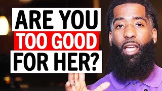 When A Woman Thinks You're TOO GOOD For Her