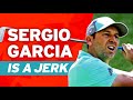 Sergio Garcia is a JERK