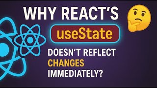 Why React’s useState Doesn’t Reflect Changes Immediately?