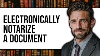 How to Electronically Notarize a Document