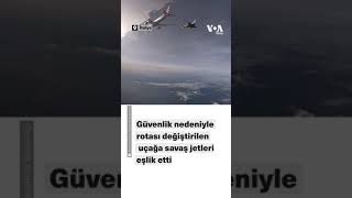 Güvenlik nedeniyle rotası değiştirilen uçağa savaş jetleri eşlik etti