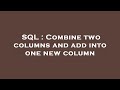 SQL : Combine two columns and add into one new column