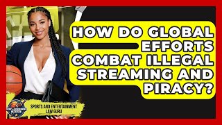 How Do Global Efforts Combat Illegal Streaming And Piracy? - Sports and Entertainment Law Guru