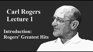 Carl Rogers, Lecture 1:  Introduction... Rogers' Greatest Hits