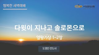 [서천중앙교회] 2024.04.22 행복한 새벽 예배 / 다윗이 지나고 솔로몬으로 (열왕기상 1~2장) / 도영진 전도사