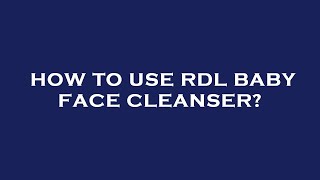 How to use rdl baby face cleanser?