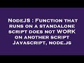 NodeJS : Function that runs on a standalone script does not WORK on another script Javascript, node.