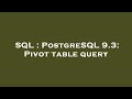 SQL : PostgreSQL 9.3: Pivot table query