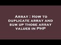 Array : How to duplicate array and sum up those array values in PHP