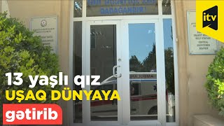 13 yaşlı qız uşaq dünyaya gətirib