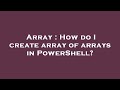Array : How do I create array of arrays in PowerShell?