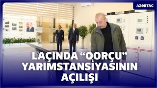 Prezident İlham Əliyev Laçın rayonunda “Qorçu” yarımstansiyasının açılışında iştirak edib