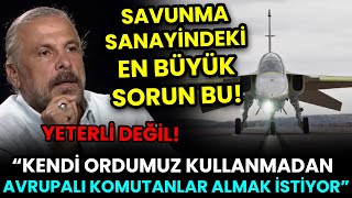 SAVUNMA SANAYİNDEKİ ASIL SORUN BU!: YETERLİ DEĞİL! DAHA KENDİMİZ KULLANAMADAN SATTIK!