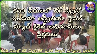 కదిరి వీధులలో బిగ్ స్క్రీన్ పెట్టుకుని ఇండియా ఆస్ట్రేలియా ఫైనల్ మ్యాచ్ చూస్తున్న ప్రేక్షకులు