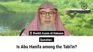 Is Abu Hanifa among the Tabi'in? | Sheikh Assim Al Hakeem