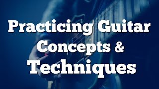 Practicing Guitar | Concepts and Techniques