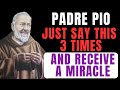 WHAT PADRE PIO TOLD YOU TO REPEAT 3 TIMES FOR A MIRACLE.