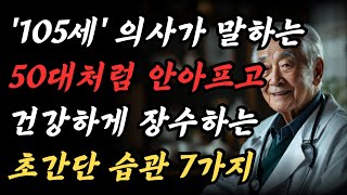 105세 의사가 말하는 아프지 않고 오래 장수하는 초간단 습관 '7가지'｜나이들어 요양원에 가지않고 행복한 노년을 사는 비결은 '이 것'│노후의지혜│인생조언