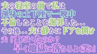 【修羅場】夫の寝室の前で私は渾身の土下座で一晩中、不倫したことを謝罪した…→夫『まだいたのか？早く地獄に落ちろよ笑』結果…【スカッと】