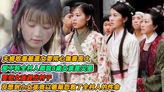 民間故事：夫婦收養被棄女嬰用心撫養長大，卻不料全村人都說8歲女孩是災星，要把女孩趕出村子，沒想到小女孩竟以德報怨救了全村人的性命