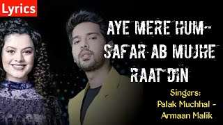 Aye Mere Humsafar Ab Mujhe Raat Din (Lyrics) Palak Muchhal - Armaan Malik