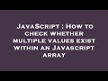 JavaScript : How to check whether multiple values exist within an Javascript array
