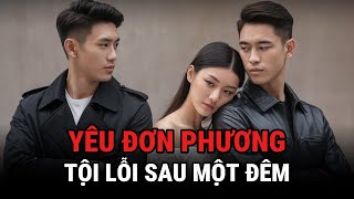 Yêu Đơn Phương - Tội Lỗi Sau Một Đêm - Kỳ Án Trung Quốc - Giải Mã Bí Ẩn