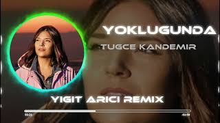 Tuğçe Kandemir - Yokluğunda ( Yiğit Arıcı Remix )