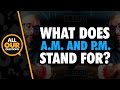 What Does AM and PM Stand For