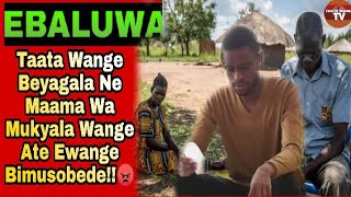 EBbaluwa: Taata Wange Beyagala Ne Maama Wa Mukyala Wange Ate Ewange Bimusobede!!