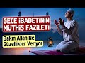 Gece İbadetinin Büyük Fazileti. Bakın Allah Ne Güzellikler Veriyor