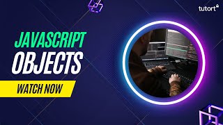 Objects in JavaScript | JavaScript Tutorial | Tutort Academy