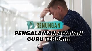 RENUNGAN PENGALAMAN ADALAH GURU TERBAIK,