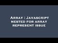 Array : Javascript nested for array represent issue