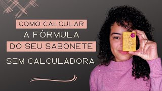 COMO CALCULAR A FÓRMULA DO SEU SABONETE SEM CALCULADORA