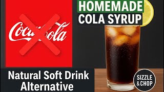 Coca-Cola ❌ Homemade Cola Syrup ✅ | Natural Soft Drink Alternative | Sizzle & Chop