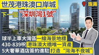 世茂港珠澳口岸城｜珠海口岸【中居地產-樓盤推介】港珠澳大橋上唯一可售資產 下一個“深圳灣1號” 呎價僅需其1/10即上車 5大奢華酒店簽約進駐  打造“灣海不夜城” 一線海景地標