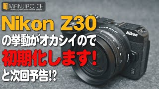 【不可思議な挙動のZ30】Nikonに問い合わせるとオカシイので初期化してみてくれとのこと、さてどうなるやら？