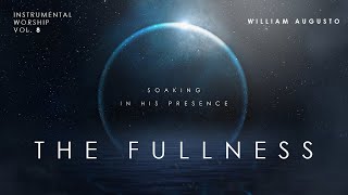 The Fullness - Soaking in His Presence Vol 8 | Instrumental Worship