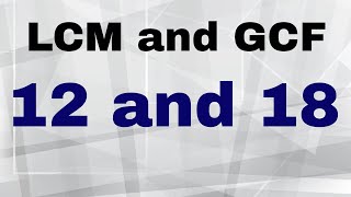 LCM and GCF of 18 and 12