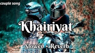 Khairiyat - Lofi (Slowed + Reverb) | Arijit Singh | Couple song