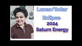 Lunar/Solar Eclipse , 2024 Saturn Energy, Dr Shalini