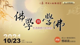 2021.10.23佛學講座【佛學與學佛】~ 佛光大學佛教學系 鄭維儀教授