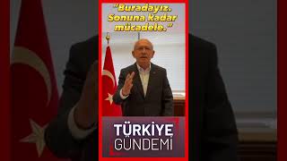 Kemal Kılıçdaroğlu "Buradayız.Sonuna kadar mücadele"  #shorts