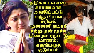 அதிக உடல் எடை காரணமாக அவதிப்பட்டு வந்த சீரியல் முன்னனி நடிகர் சற்றுமுன் மூச்சு திணறல் ஏற்பட்டு மரணம்